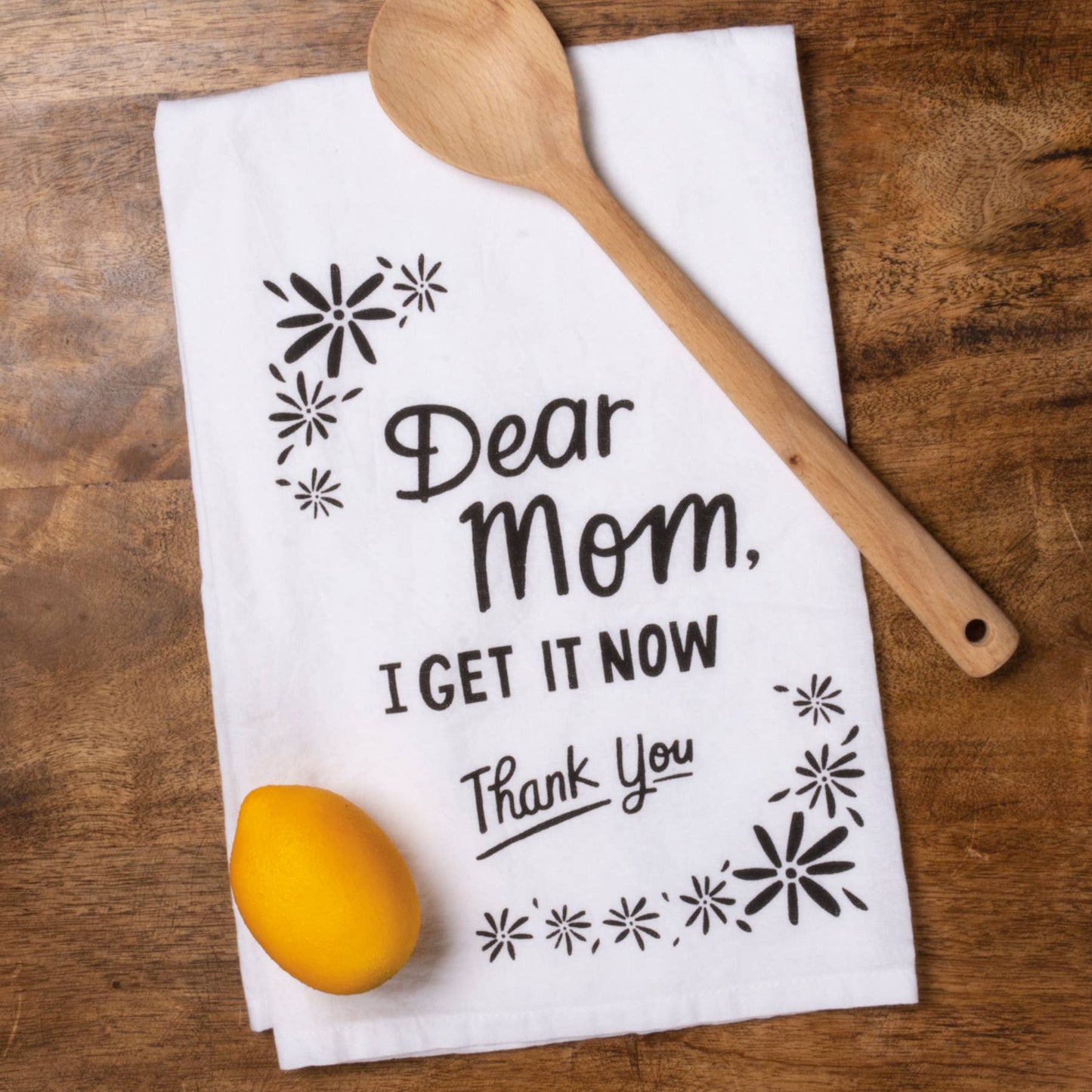 Dear Mom, I Get It Now Thank You Kitchen Towel
