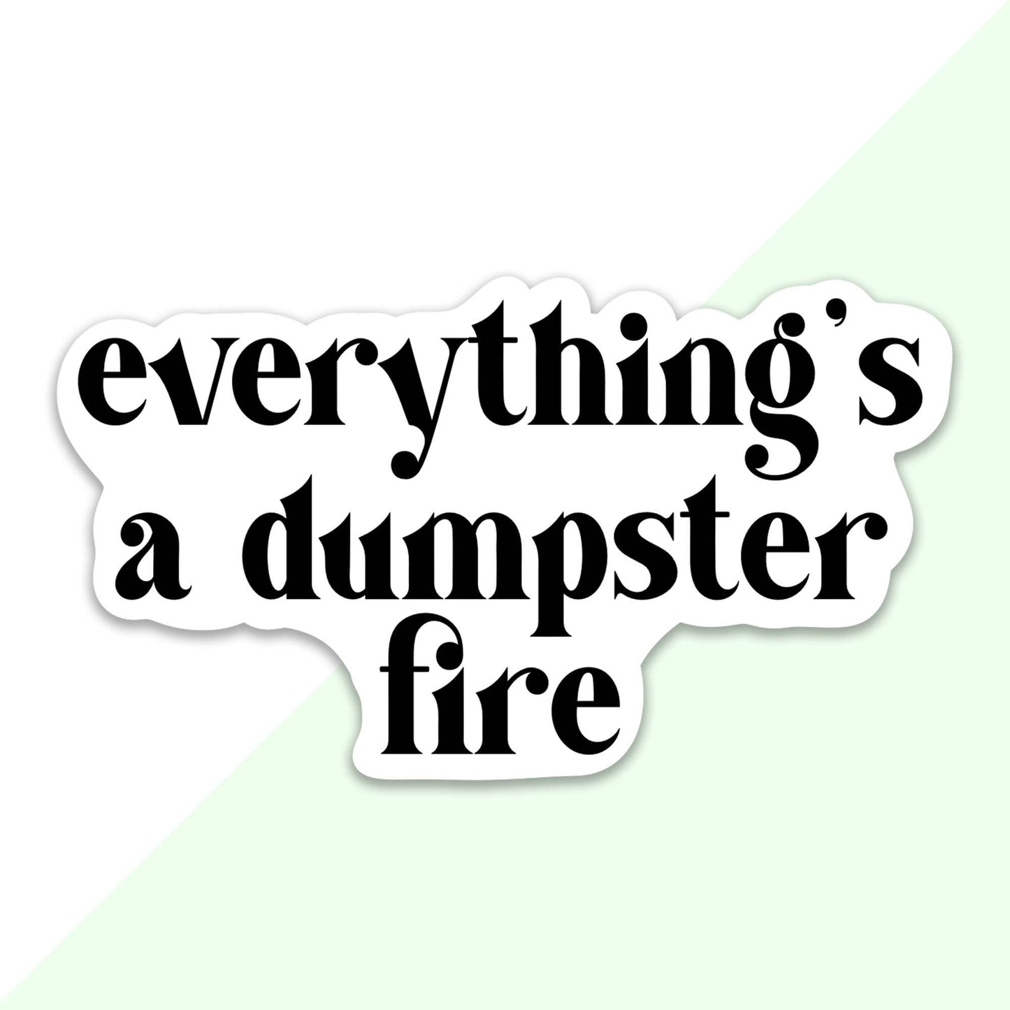 Everything’s a Dumpster Fire Sticker