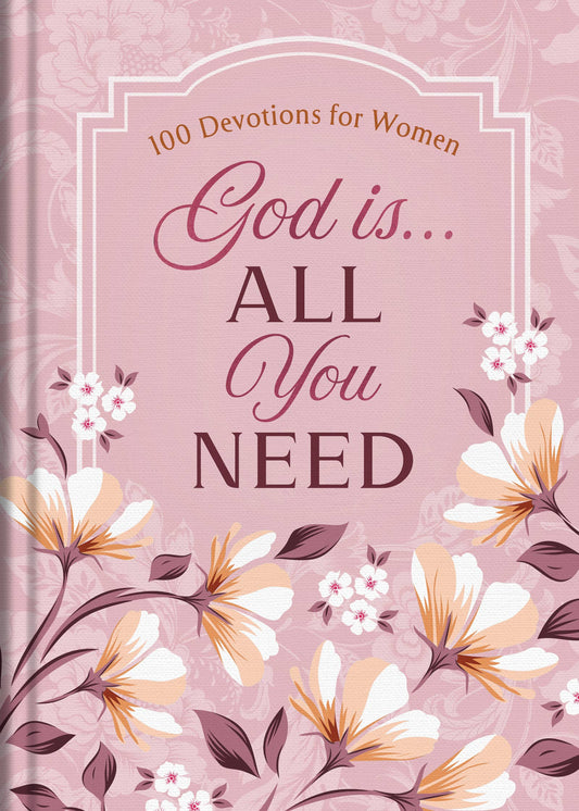 God Is. . .All You Need : 100 Devotions for Women