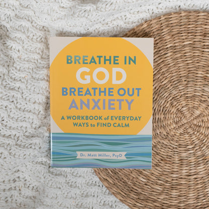 Breathe in God, Breathe Out Anxiety by Matt  Miller