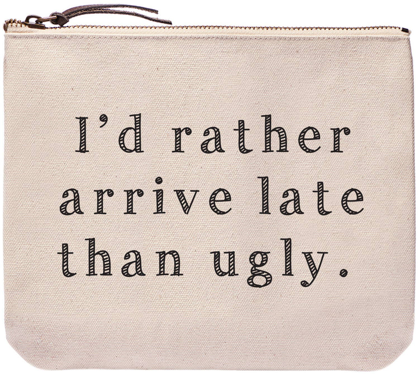 I'd rather arrive late than ugly | zippered makeup bags