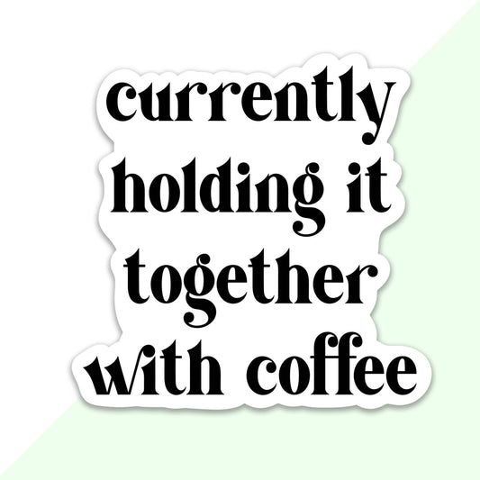Currently Holding it Together With Coffee Sticker