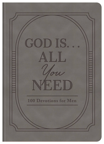 God Is. . .All You Need : 100 Devotions for Men