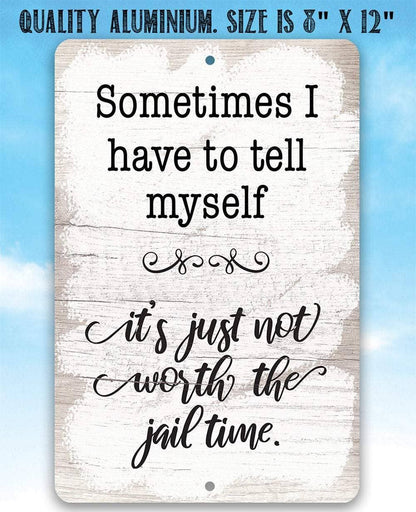 Not Worth The Jail Time - Metal Sign