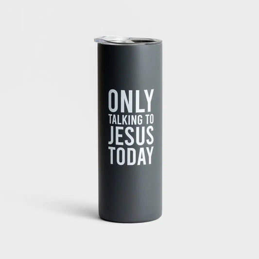 Skinny Tumbler -  Only Talking To Jesus Today