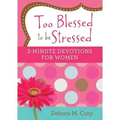 Too Blessed to be Stressed - 3-Minute Devotions For Women