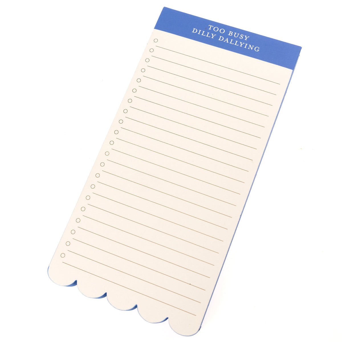 Blue Scallop List Pad, A cream list pad with a cornflower blue header reading Too Busy Dilly Dallying and a scalloped bottom edge.