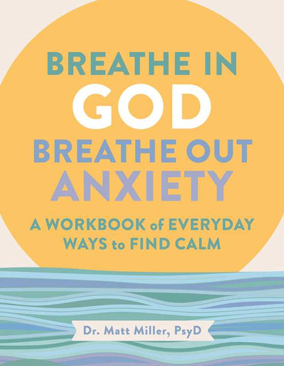 Breathe in God, Breathe Out Anxiety by Matt  Miller