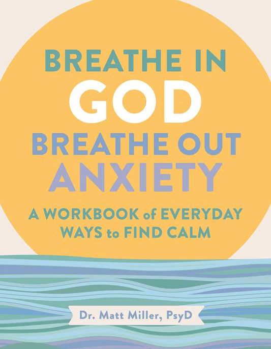 Breathe in God, Breathe Out Anxiety by Matt  Miller