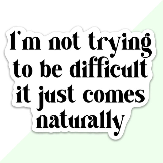 I’m Not Trying To Be Difficult Sticker