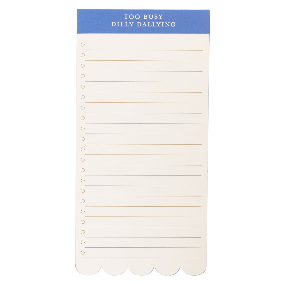 Blue Scallop List Pad, A cream list pad with a cornflower blue header reading Too Busy Dilly Dallying and a scalloped bottom edge.